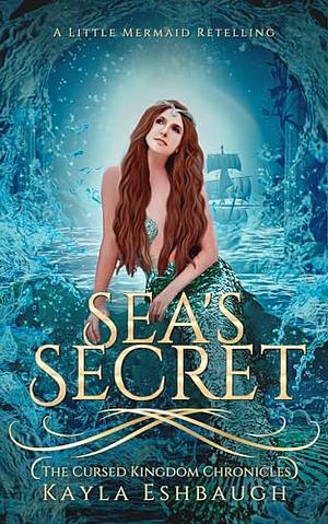 Sea’s Secret : A Little Mermaid Retelling by Kayla Eshbaugh
