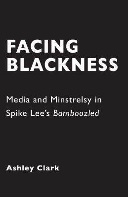 Facing Blackness: Media and Minstrelsy in Spike Lee's Bamboozled by Ashley Clark