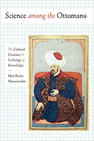 Osmanlı'da Bilim: Kültürel Yaratı ve Bilgi Alışverişi by Miri Shefer-Mossensohn