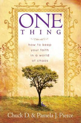 One Thing: How to Keep Your Faith in a World of Chaos by Chuck D. Pierce