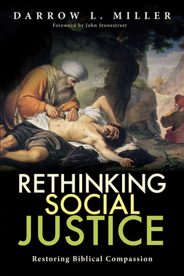 Rethinking Social Justice: Restoring Biblical Compassion by Scott Allen, Darrow Miller, Gary Brumbelow