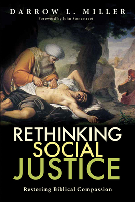 Rethinking Social Justice: Restoring Biblical Compassion by Darrow Miller, Gary Brumbelow, Scott Allen