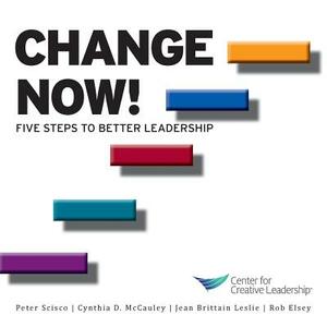 Change Now! Five Steps to Better Leadership by Kim Kanaga, Jean Brittain Leslie, Peter Scisco