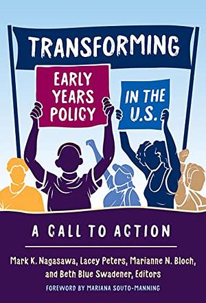 Transforming Early Years Policy in the U. S.: A Call to Action by Nancy File, Mark K. Nagasawa, Lacey Peters, Christopher P. Brown, Beth Blue Swadener, Marianne N. Bloch