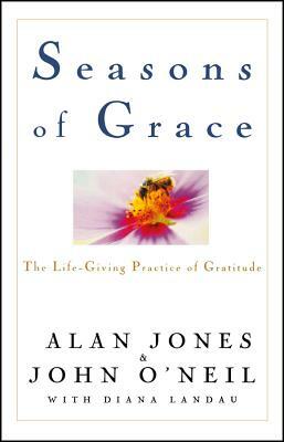Seasons of Grace: The Life-Giving Practice of Gratitude by John O'Neil, Alan Jones