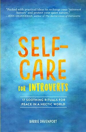 Self-Care For Introverts: 17 Soothing Rituals For Peace In A Hectic World by Barrie Davenport