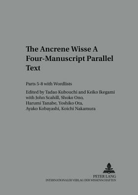The «ancrene Wisse-» a Four-Manuscript Parallel Text: Parts 5-8 with Wordlists by 