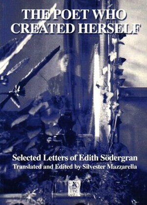 The Poet Who Created Herself: The Selected Letters by Edith Södergran, Silvester Mazzarella