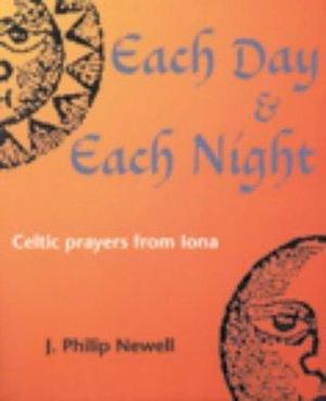 Each Day & Each Night by John Philip Newell, John Philip Newell, J. Philip Newell