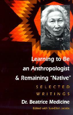 LEARNING TO BE AN ANTHROPOLOGIST: SELECTED WRITINGS by Ted Garner, Faye V. Harrison, Beatrice Medicine, Sue-Ellen Jacobs