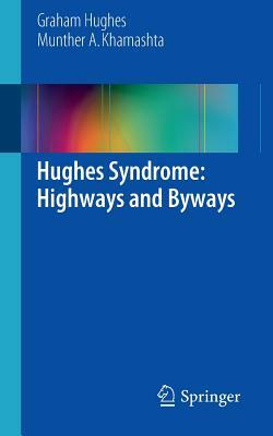 Hughes Syndrome: Highways and Byways by Graham Hughes, Munther a. Khamashta