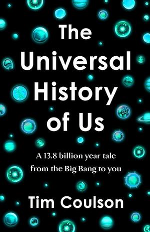 The Universal History of Us: A 13.8 Billion Year Tale from the Big Bang to You by Tim Coulson