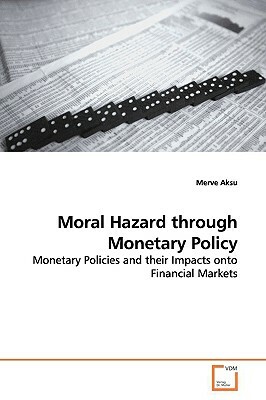 Moral Hazard Through Monetary Policy by Merve Aksu