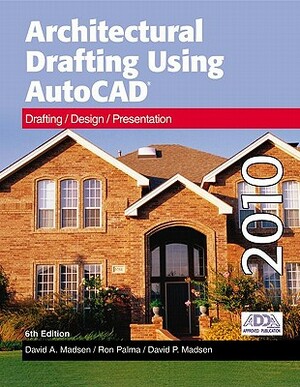Architectural Drafting Using AutoCAD: Drafting/Design/Presentation: AutoCAD 2010 by David A. Madsen