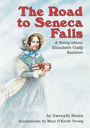 The Road to Seneca Falls: A Story about Elizabeth Cady Stanton by Gwenyth Swain
