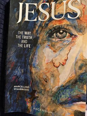 Jesus: The Way, the Truth, and the Life by Marcellino D'Ambrosio