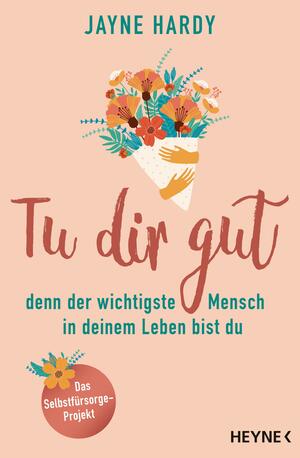 Tu dir gut - denn der wichtigste Mensch in deinem Leben bist du: Das Selbstfürsorge-Projekt by Jayne Hardy