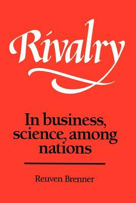 Rivalry: In Business, Science, Among Nations by Reuven Brenner