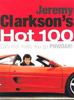 Jeremy Clarkson's Hot 100: Cars That Make You Go Phwoar! by Jeremy Clarkson