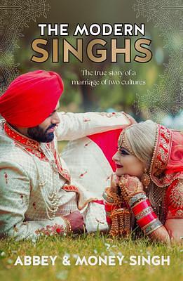 The Modern Singhs: The true story of a marriage of two cultures by Abbey Singh, Abbey Singh, Money Singh