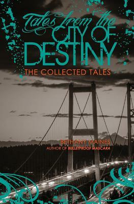 Tales From the City of Destiny: The Collected Tales by Bethany Maines