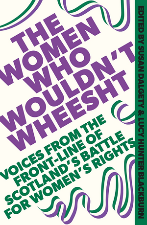 The Women Who Wouldn't Wheesht by Lucy Hunter Blackburn, Susan Dalgety