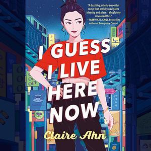 I Guess I Live Here Now by Claire Ahn