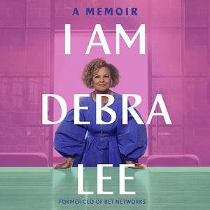 I Am Debra Lee: A Memoir by Debra Lee