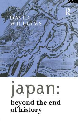 Japan: Beyond the End of History by David Williams