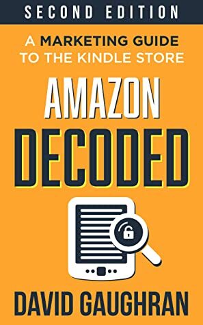 Amazon Decoded: A Marketing Guide to the Kindle Store (Second Edition) by David Gaughran