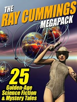 The Ray Cummings Megapack: 25 Golden Age Science Fiction and Mystery Tales by Ray Cummings