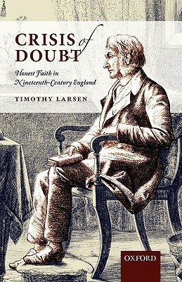 Crisis of Doubt: Honest Faith in Nineteenth-Century England by Timothy Larsen