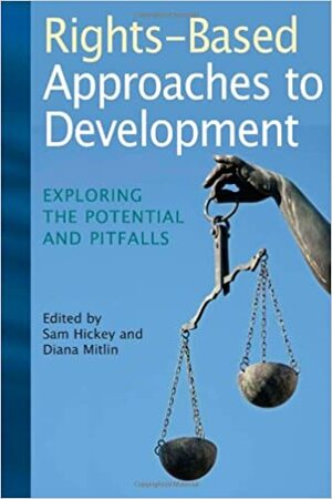 Rights-Based Approaches to Development: Exploring the Potential and Pitfalls by Sam Hickey, Diana Mitlin