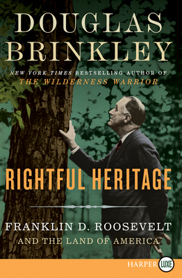 Rightful Heritage: Franklin D. Roosevelt and the Land of America by Douglas Brinkley