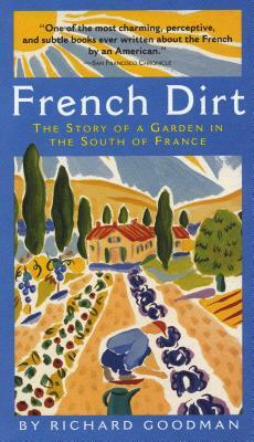 French Dirt: The Story of a Garden in the South of France by Richard Goodman