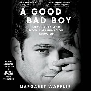 A Good Bad Boy: Luke Perry and How a Generation Grew Up by Margaret Wappler