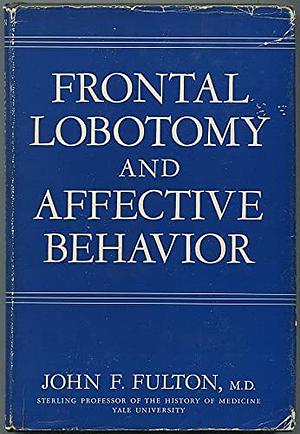 Frontal Lobotomy and Affective Behavior, a Neurophysiological Analysis by John Farquhar Fulton