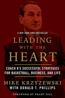 Leading with the Heart: Coach K's Successful Strategies for Basketball, Business, and Life by Grant Hill, Mike Krzyzewski, Donald T. Phillips