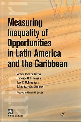 Measuring Inequality of Opportunities in Latin America and the Caribbean by Jose R. Molinas Vega, Francisco H. G. Ferreira, Ricardo Paes De Barros