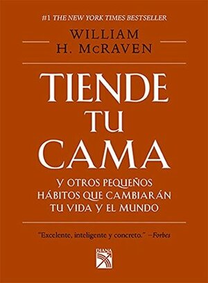 Tiende tu cama y otros pequeños hábitos que cambiarán tu vida y el mundo by William H. McRaven