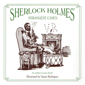 Sherlock Holmes' Strangest Cases by Spain Rodriguez, Arthur Conan Doyle