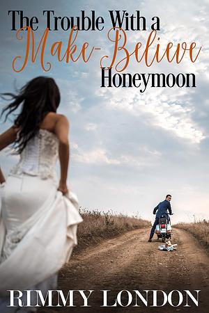 The Trouble With a Make-Believe Honeymoon by Rimmy London, Rimmy London