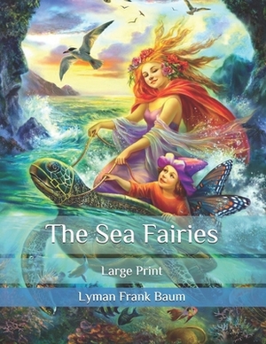 The Sea Fairies: Large Print by L. Frank Baum