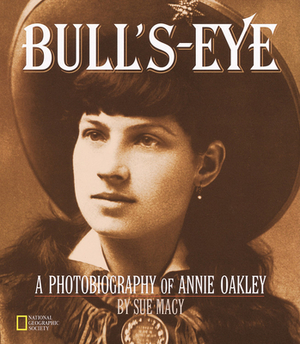 Bull's-Eye: A Photobiography of Annie Oakley by Sue Macy