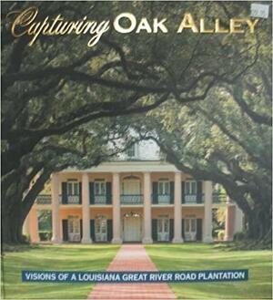 Capturing Oak Alley by Michael Ledet, Robert Brantley, Philip Gould, Richard Sexton