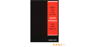When and How to Write Short Stories and What They Are by Morris Lurie