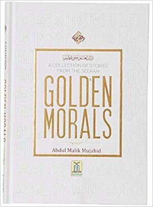 A Collection Of Stories From The Seerah Golden Morals by Abdul Malik Mujahid