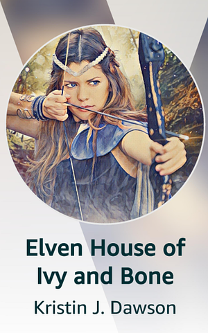 Elven House of Ivy and Bone by Kristin J. Dawson