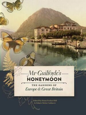 Mr Guilfoyle's Honeymoon: The Gardens of Europe & Great Britain by Edmee Cudmore, Diana Hill