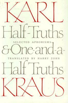 Half-Truths and One-and-a-Half Truths: Selected Aphorisms by Karl Kraus, Harry Zohn
